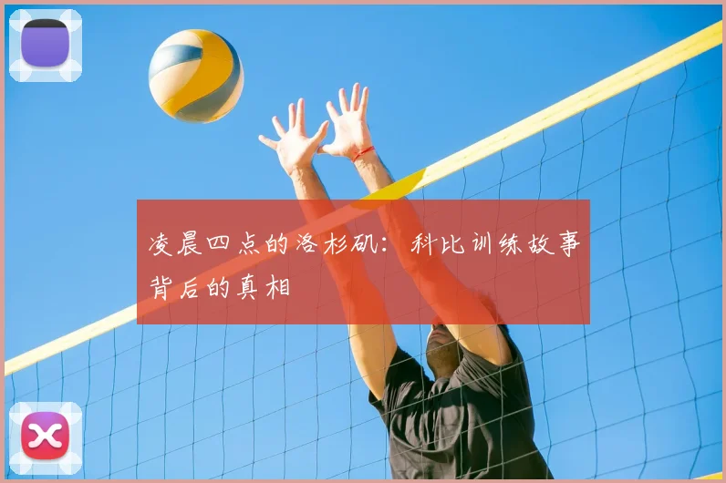 凌晨四点的洛杉矶：科比训练故事背后的真相