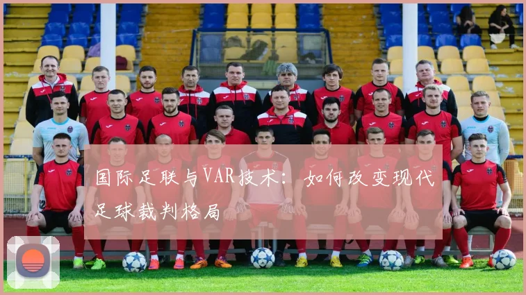 国际足联与VAR技术：如何改变现代足球裁判格局